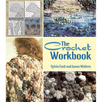 The Crochet Workbook - (Dover Knitting, Crochet, Tatting, Lace) by  James Walters & Sylvia Cosh (Paperback)