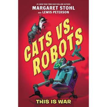 Cats vs. Robots: This Is War - by  Margaret Stohl & Lewis Peterson (Hardcover)