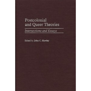 Postcolonial and Queer Theories - (Contributions to the Study of World Literature) by  John C Hawley (Hardcover) - 1 of 1