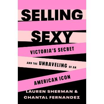 Selling Sexy - by  Lauren Sherman & Chantal Fernandez (Hardcover)