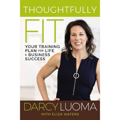 Thoughtfully Fit - by  Darcy Luoma & Eliza Waters (Hardcover)