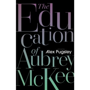 The Education of Aubrey McKee - (Aubrey McKee Novels) by  Alex Pugsley (Paperback) - 1 of 1