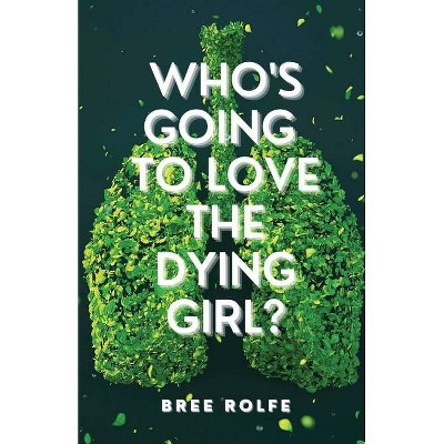 Who's Going to Love the Dying Girl? - by  Bree Rolfe (Paperback)