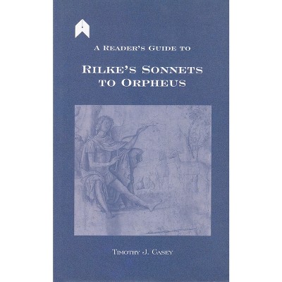 A Reader's Guide to Rilke's "sonnets to Orpheus" - (Arlen Academic) by  Timothy J Casey (Hardcover)