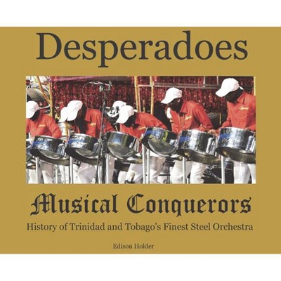 Desperadoes-Musical Conquerors - by  Edison Holder (Hardcover)