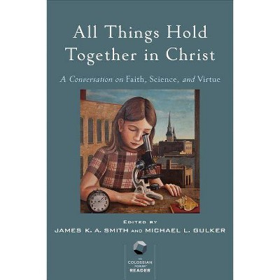 All Things Hold Together in Christ - by  James K. A. Smith & Michael L Gulker (Paperback)