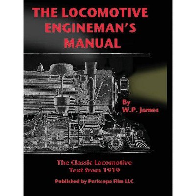 The Locomotive Engineman's Manual - by  W P James (Hardcover)