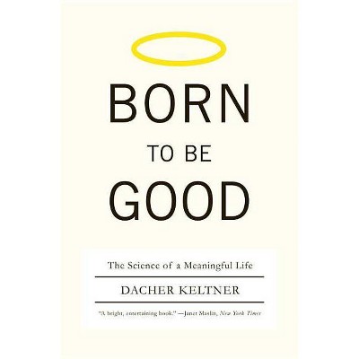 Born to Be Good - by  Dacher Keltner (Paperback)