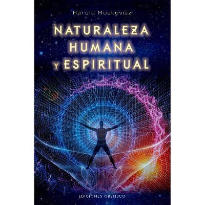 Naturaleza Humana y Espiritual - by  Harold Moskowitz (Paperback)