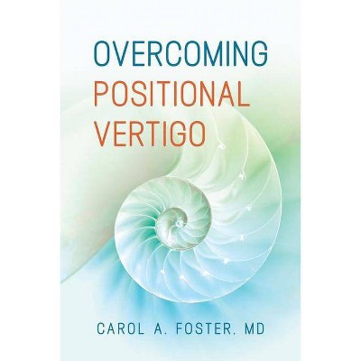 Overcoming Positional Vertigo - by  Carol A Foster (Paperback)