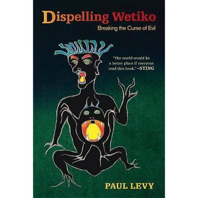 Dispelling Wetiko - by  Paul Levy (Paperback)