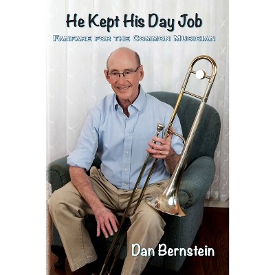 He Kept His Day Job - by  Dan Bernstein (Paperback)