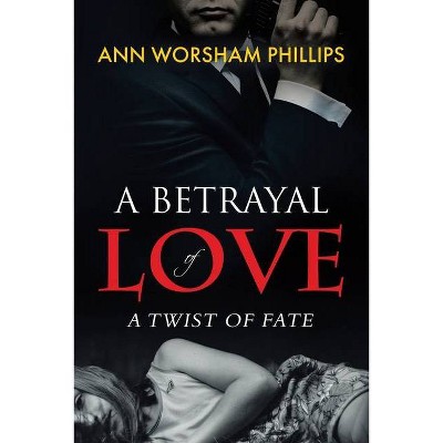 A Betrayal of Love - by  Ann Worsham Phillips (Paperback)