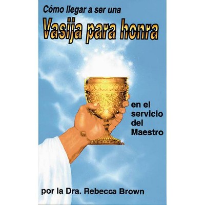 Cómo Llegar a Ser Una Vasija Para Honra - by  Rebecca Brown (Paperback)