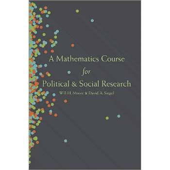 A Mathematics Course for Political and Social Research - by  Will H Moore & David A Siegel (Paperback)