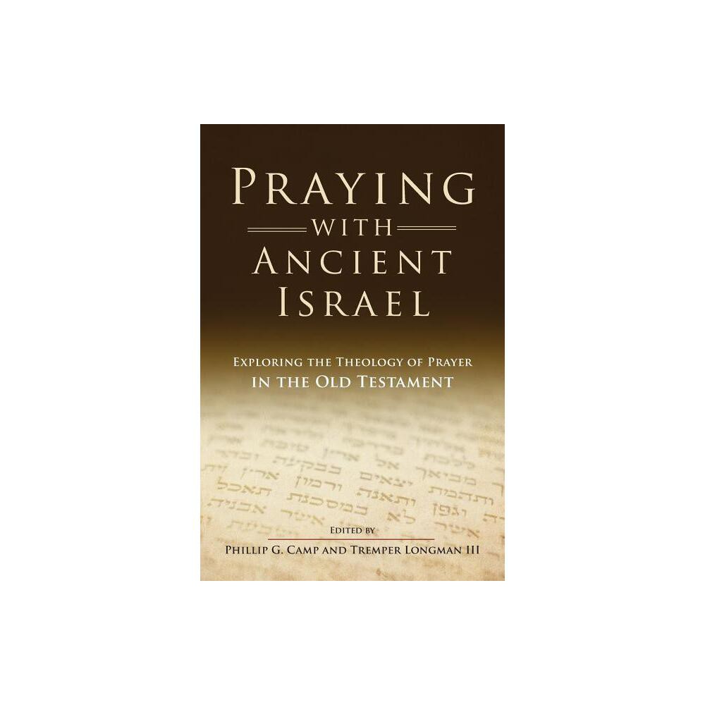 Praying with Ancient Israel - by Phillip Camp & Tremper Longman (Paperback)