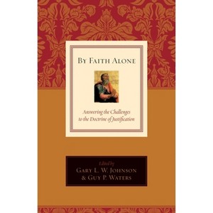 By Faith Alone - by  Gary L W Johnson & Guy Prentiss Waters (Paperback) - 1 of 1