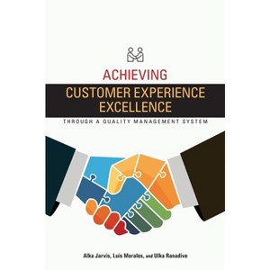 Achieving Customer Experience Excellence through a Quality Management System - by  Alka Jarvis & Luis Morales & Ulka Ranadive (Hardcover) - 1 of 1
