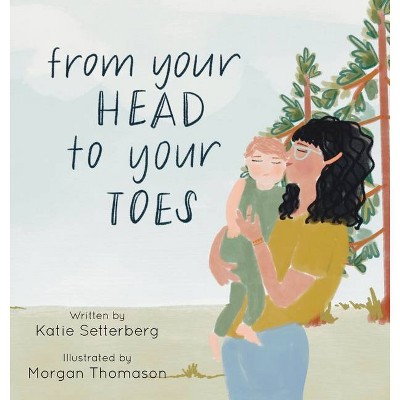 From Your Head to Your Toes - by  Katie Setterberg (Hardcover)