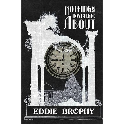 Nothing to Get Nostalgic About - by  Eddie Brophy (Paperback)