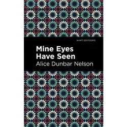 Mine Eyes Have Seen - (Mint Editions (Black Narratives)) by  Alice Dunbar Nelson (Paperback)