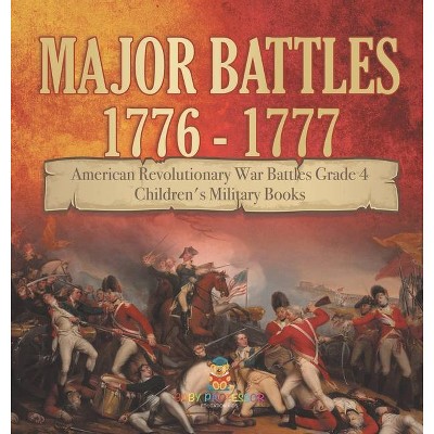 Major Battles 1776 - 1777 - American Revolutionary War Battles Grade 4 - Children's Military Books - by  Baby Professor (Hardcover)