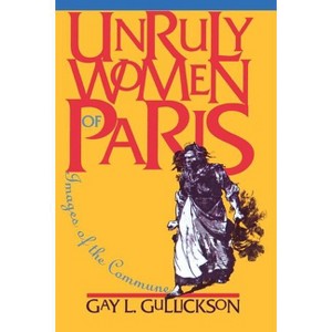 Unruly Women of Paris - (Pitt Ser.in Policy and Inst.Studies) by  Gay L Gullickson (Paperback) - 1 of 1