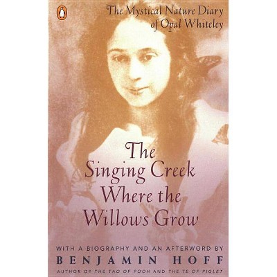 The Singing Creek Where the Willows Grow - by  Opal Whiteley (Paperback)