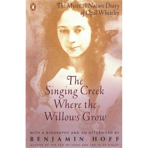 The Singing Creek Where The Willows Grow By Opal Whiteley Paperback Target