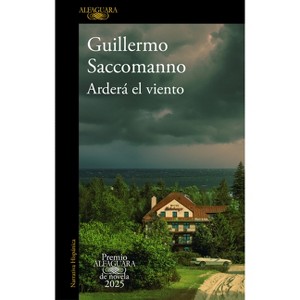 Arderá El Viento (Premio Alfaguara 2025) / The Wind Will Blaze - by  Guillermo Saccomanno (Paperback) - 1 of 1