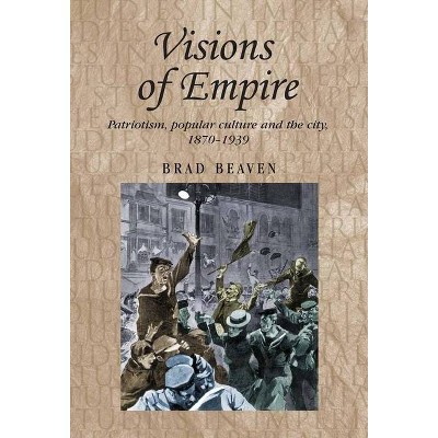 Visions of empire - (Studies in Imperialism) by  Brad Beaven (Paperback)