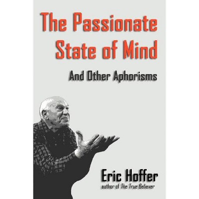 The Passionate State of Mind - by  Eric Hoffer (Paperback)