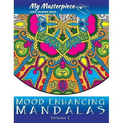 My Masterpiece Adult Coloring Books - Mood Enhancing Mandalas Volume 2 - (Mandala Coloring Books for Relaxation, Meditation and Creativity)