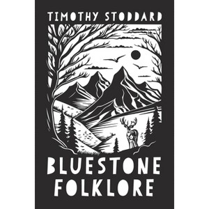 Bluestone Folklore - by  Timothy Stoddard (Paperback) - 1 of 1