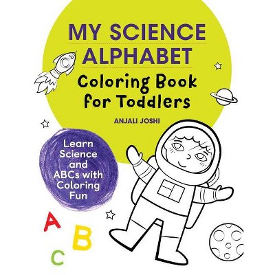 My Science Alphabet Coloring Book for Toddlers - by  Anjali Joshi (Paperback)