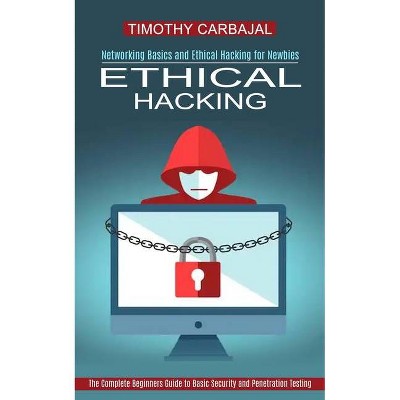 Ethical Hacking - by  Timothy Carbajal (Paperback)