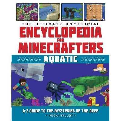 The Ultimate Unofficial Encyclopedia for Minecrafters: Aquatic - by  Megan Miller (Hardcover)