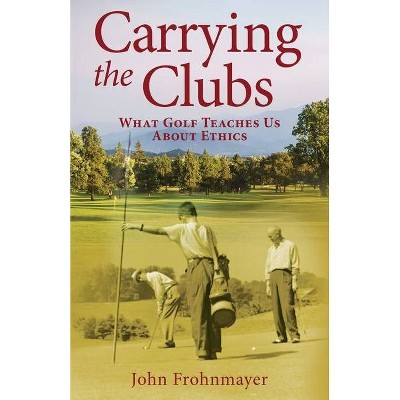 Carrying the Clubs - by  John Frohnmayer (Paperback)