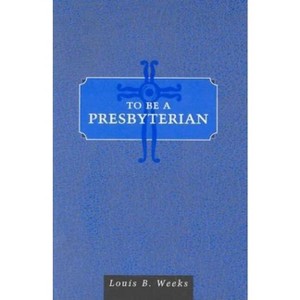 To Be a Presbyterian - by  Louis B Weeks (Paperback) - 1 of 1
