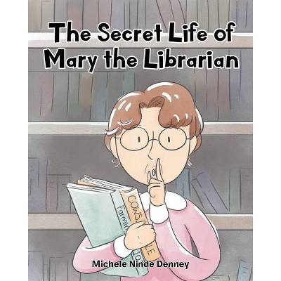 The Secret Life of Mary the Librarian - by  Michele Ninde Denney (Paperback)