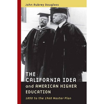 The California Idea and American Higher Education - by  John Aubrey Douglass (Paperback)