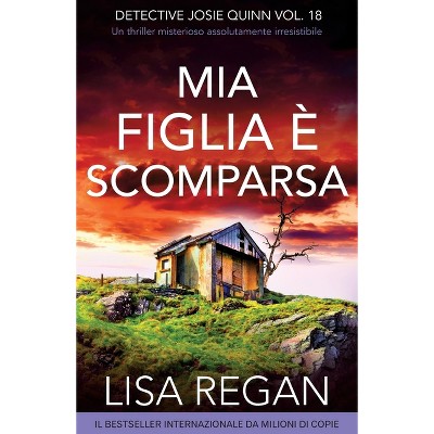 Mia figlia è scomparsa - (Detective Josie Quinn) by  Lisa Regan (Paperback)