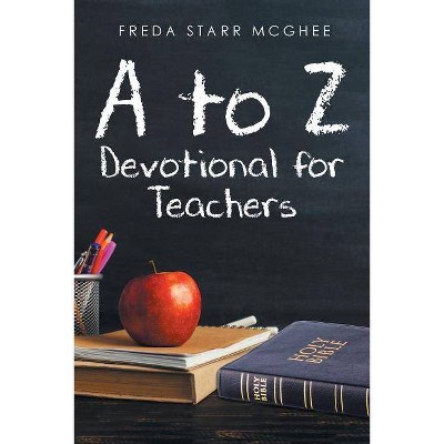 A to Z Devotional for Teachers - by  Freda Starr McGhee (Paperback)