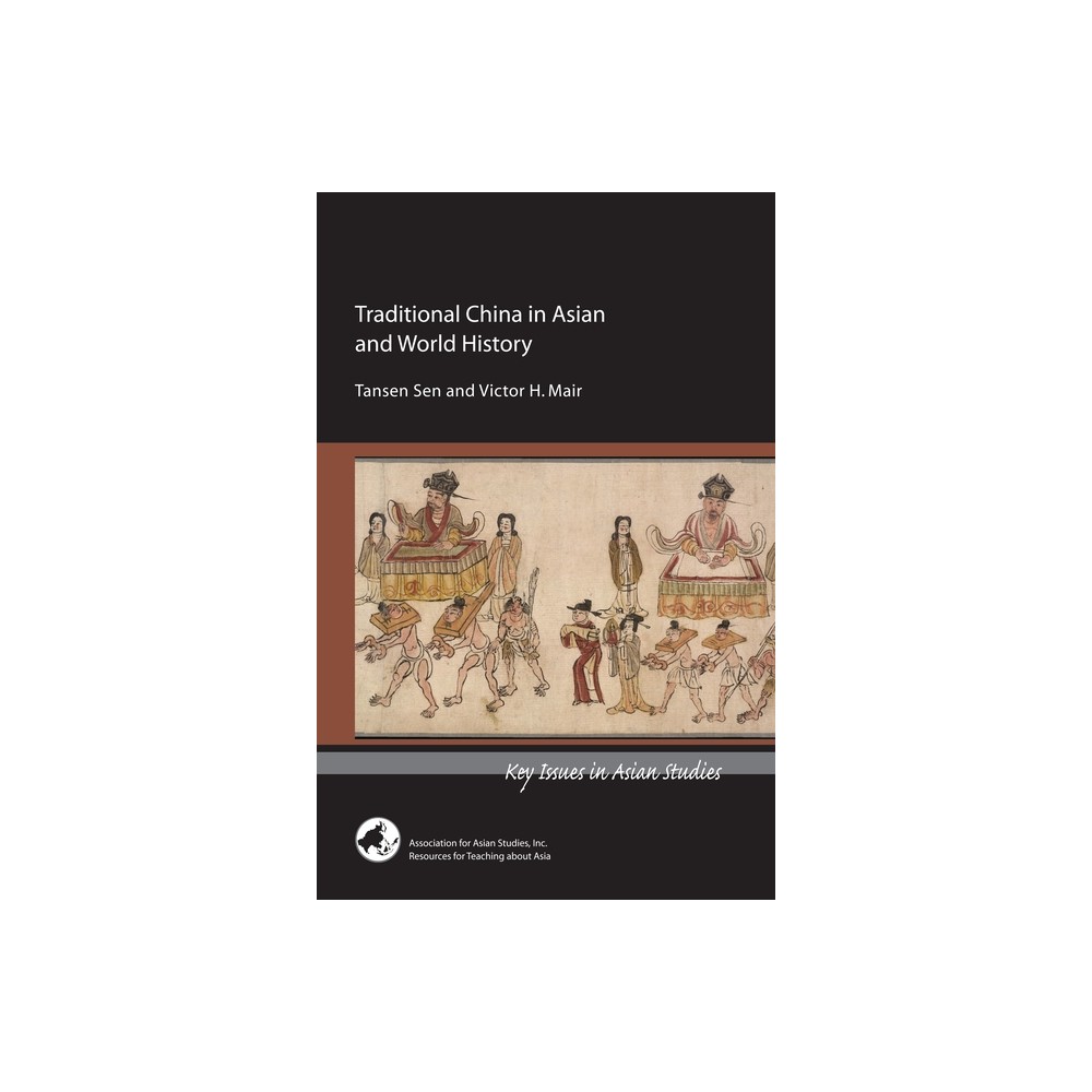 Traditional China in Asian and World History - (Key Issues in Asian Studies) by Tansen Sen & Tansen Sen and Victor H Mair & Victor Mair (Paperback)