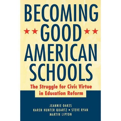 Becoming Good American Schools - by  Jeannie Oakes & Karen Hunter Quartz & Steve Ryan & Martin Lipton (Paperback)