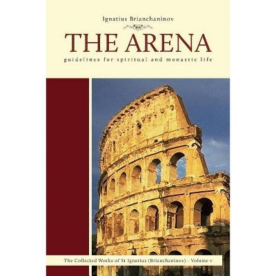 The Arena - (Complete Works of Saint Ignatius Brianch) 2nd Edition by  Ignatius Brianchaninov (Paperback)