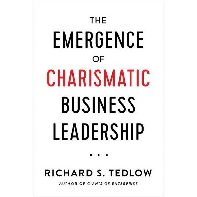 The Emergence of Charismatic Business Leadership - by  Richard S Tedlow (Hardcover)