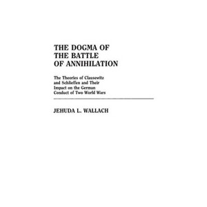 The Dogma of the Battle of Annihilation - (Contributions in Military Studies) by  Jehuda L Wallach (Hardcover) - 1 of 1
