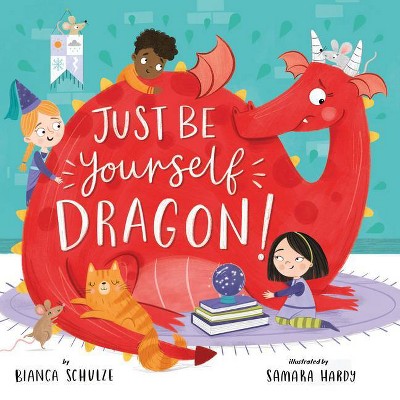 Just Be Yourself, Dragon! - (Clever Storytime) by  Bianca Schulze & Clever Publishing (Hardcover)