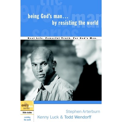 Being God's Man by Resisting the World - (Every Man) by  Stephen Arterburn & Kenny Luck & Todd Wendorff (Paperback)